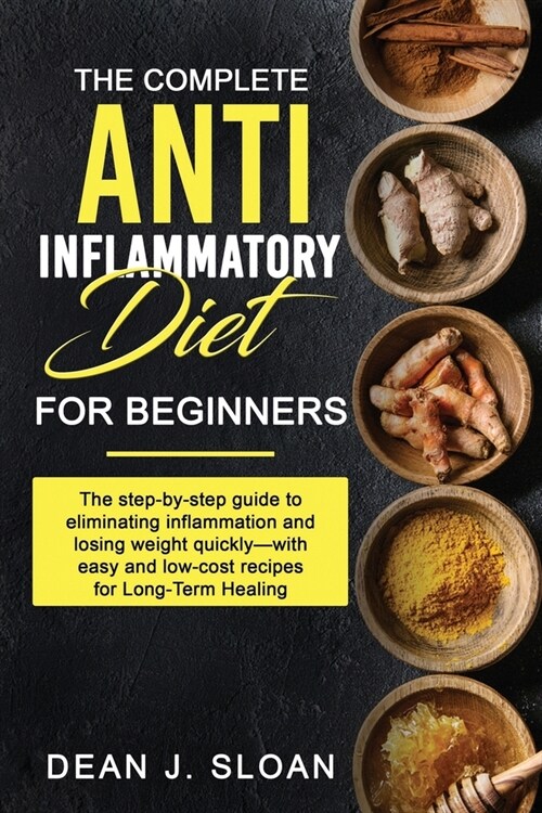 The Complete Anti-Inflammatory Diet for Beginners: The step-by-step guide to eliminating inflammation and losing weight quickly-with easy and low-cost (Paperback)