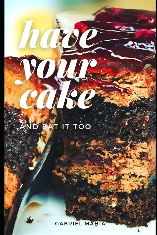Have Your Cake: And Eat It Too (Paperback)