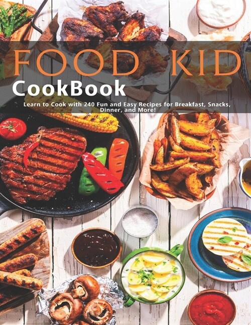 Food Kid Cookbook: Learn to Cook with 240 Fun and Easy Recipes for Breakfast, Snacks, Dinner, and More! (Paperback)
