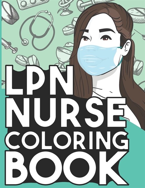 LPN Nurse Coloring Book: Relaxing Coloring Book Gift for Women Licensed Practical Nurses Full of Snarky Quotes and Patterns (Paperback)