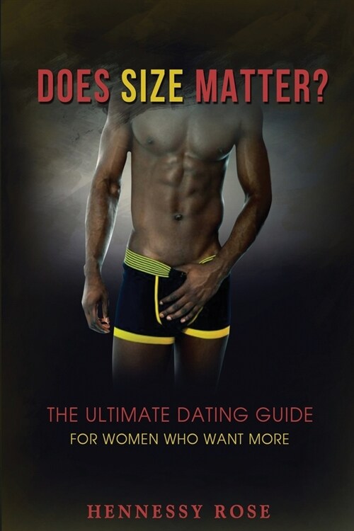 Does Size Matter: The Ultimate Dating Guide For Women Who Want More (Paperback)