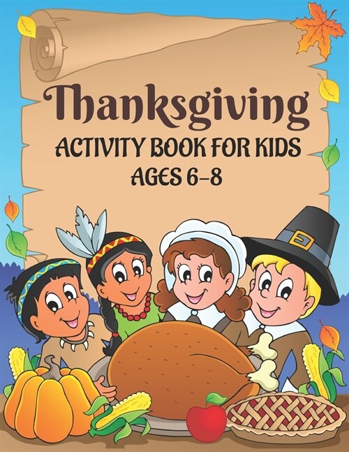 Thanksgiving Activity Book for Kids Ages 6-8: 50 Activity Pages - Coloring, Dot to Dot, Mazes and More! (Paperback)