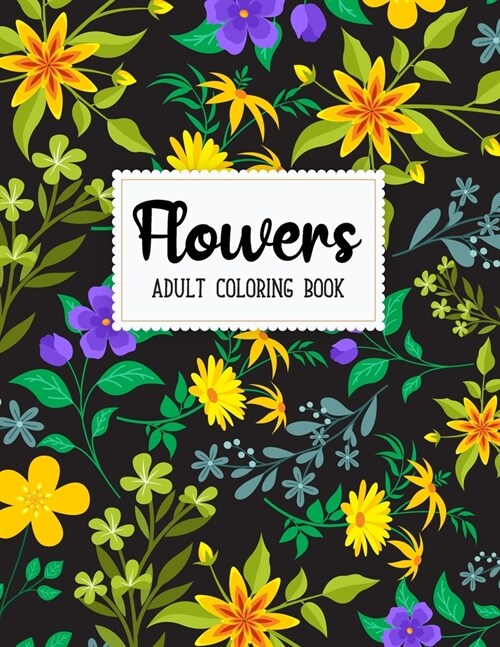 Flowers Coloring Book: An Adult Coloring Book with Beautiful Realistic Flowers, Bouquets, Floral Designs, Sunflowers, Roses, Leaves, Spring, (Paperback)