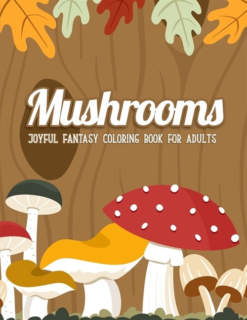 Mushrooms Coloring Book: An Adult Coloring Book with Mushroom Collection, Stress Relieving Mushroom House, Plants, Vegetable, Designs for Relax (Paperback)