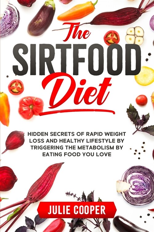 The Sirtfood Diet: Hidden Secrets of Rapid Weight Loss and Healthy Lifestyle by Triggering the Metabolism by Eating Food You Love (Paperback)