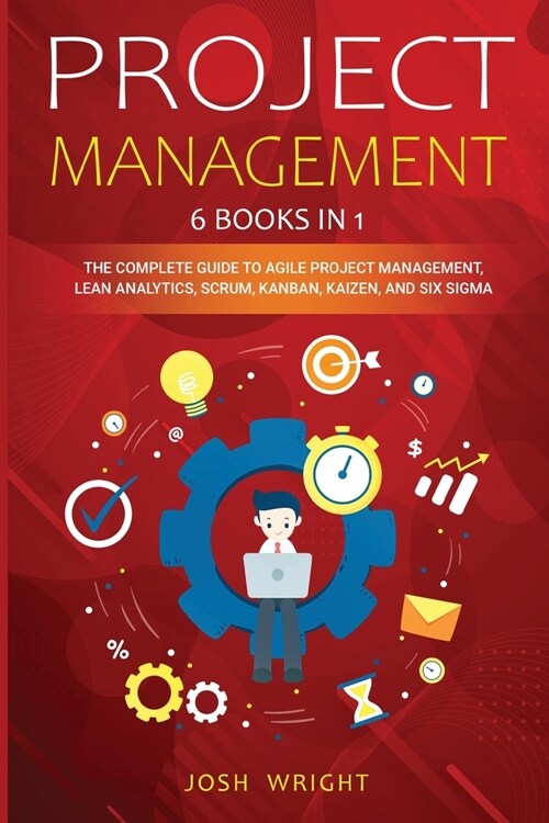 Project Management: 6 Books in 1: The Complete Guide to Agile Project Management, Lean Analytics, Scrum, Kanban, Kaizen, and Six Sigma (Paperback)