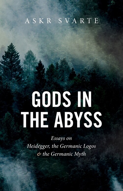 Gods in the Abyss: Essays on Heidegger, the Germanic Logos and the Germanic Myth (Paperback)