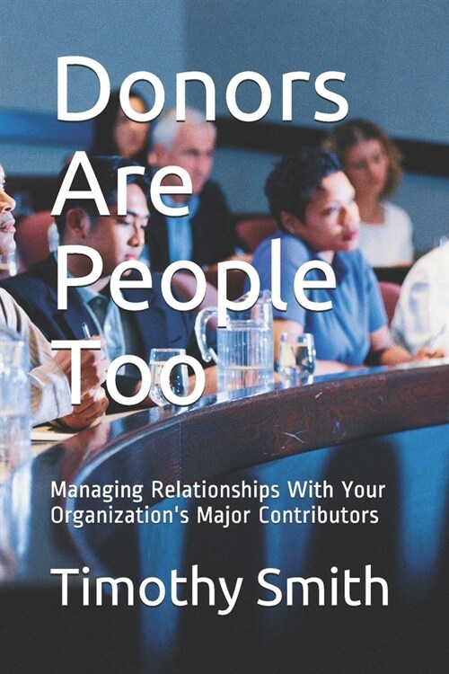 Donors Are People Too: Managing Relationships With Your Organizations Major Contributors (Paperback)