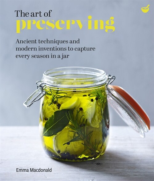 The Art of Preserving : Ancient techniques and modern inventions to capture every season in a jar (Hardcover, New ed)