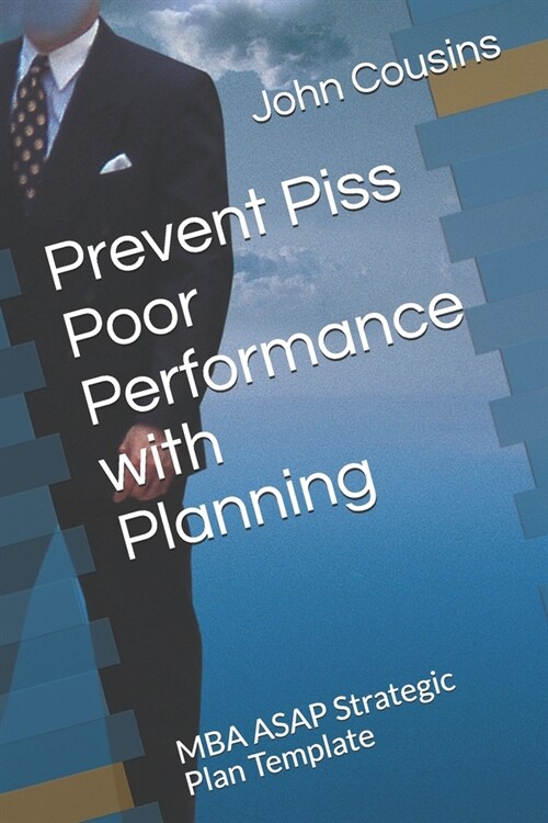 Prevent Piss Poor Performance with Planning: MBA ASAP Strategic Plan Template (Paperback)