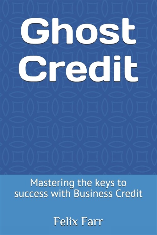 Ghost Credit: Mastering the keys to success with Business Credit (Paperback)