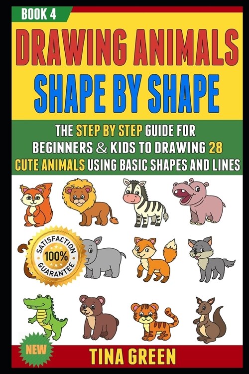 Drawing Animals Shape By Shape: The Step By Step Guide For Beginners & Kids To Drawing 28 Cute Animals Using Basic Shapes And Lines (BOOK 4). (Paperback)