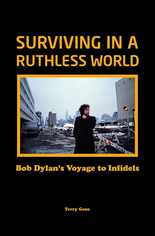Bob Dylan: Surviving in a Ruthless World : Bob Dylans Journey to Infidels (Hardcover)