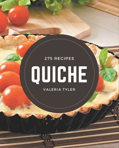 275 Quiche Recipes: From The Quiche Cookbook To The Table (Paperback)