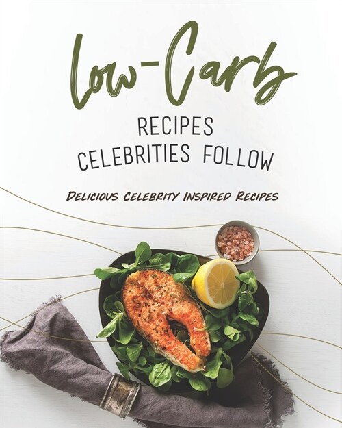 Low-Carb Recipes Celebrities Follow: Delicious Celebrity Inspired Recipes (Paperback)