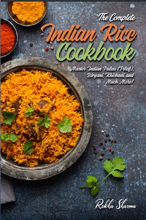 The Complete Indian Rice Cookbook: Master Indian Pulao (Pilaf), Biryani, Khichadi, and Much More! (Paperback)