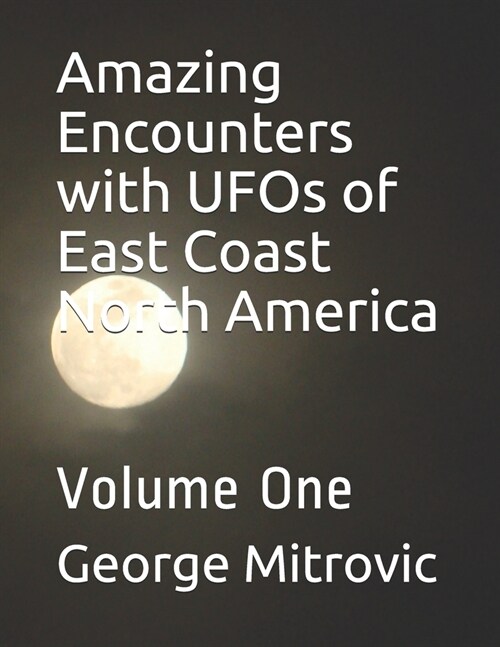 Amazing Encounters with UFOs of East Coast North America: Volume One (Paperback)
