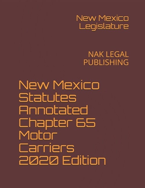New Mexico Statutes Annotated Chapter 65 Motor Carriers 2020 Edition: Nak Legal Publishing (Paperback)