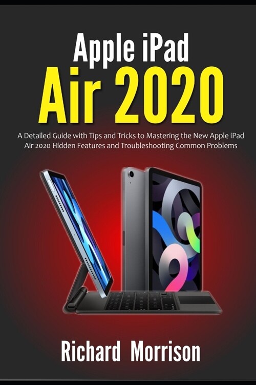 Apple iPad Air 2020: A Detailed Guide with Tips and Tricks to Mastering the New Apple iPad Air 2020 Hidden Features and Troubleshooting Com (Paperback)