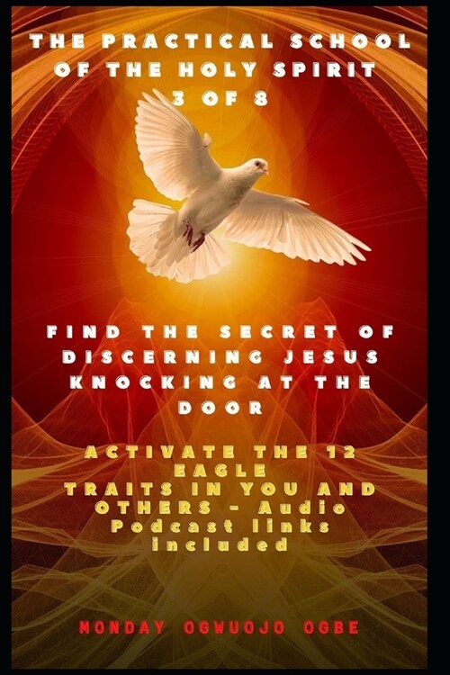 The Practical School of the Holy Spirit - Part 3 of 8: Find the Secret of Discerning Jesus Knocking at the door and Activate the 12 Eagle Traits in Yo (Paperback)