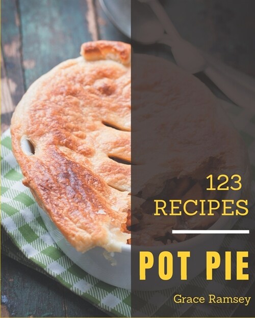123 Pot Pie Recipes: A Highly Recommended Pot Pie Cookbook (Paperback)