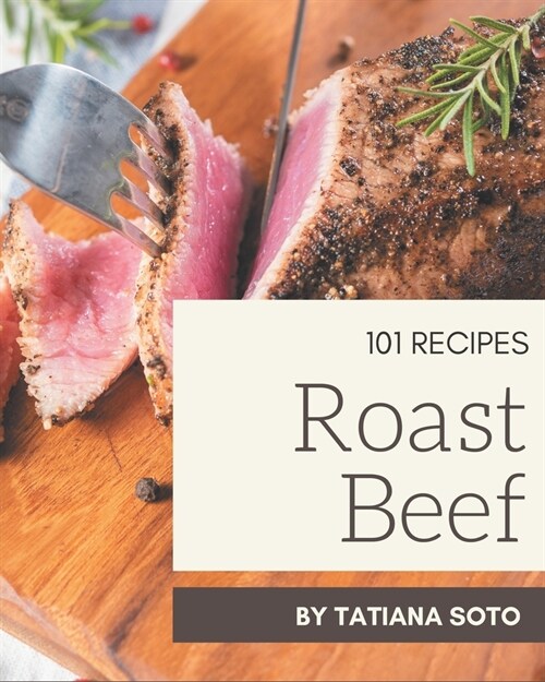 101 Roast Beef Recipes: A Roast Beef Cookbook that Novice can Cook (Paperback)