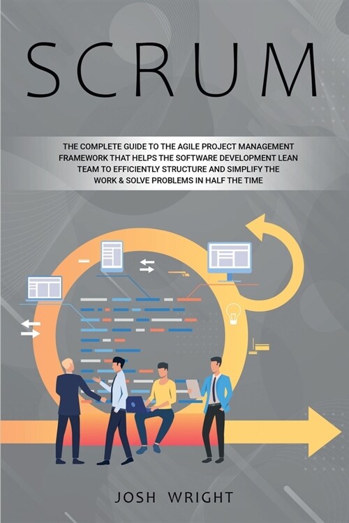 Scrum: The Complete Guide to the Agile Project Management Framework that Helps the Software Development Lean Team to Efficien (Paperback)