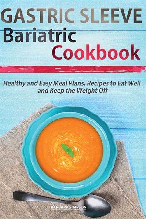 Gastric Sleeve Bariatric Cookbook: Healthy and Easy Meal Plans and Recipes to Eat Well and Keep the Weight Off (Paperback)