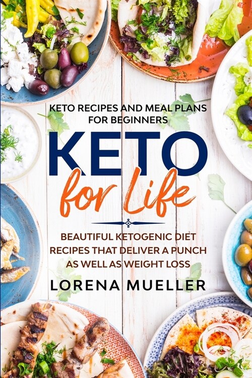 Keto Recipes and Meal Plans For Beginners: KETO FOR LIFE - Beautiful Ketogenic Diet Recipes That Deliver A Punch As Well As Weight Loss (Paperback)