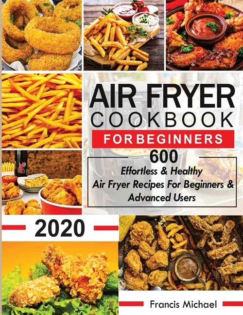 Air Fryer Cookbook for Beginners: 600 Effortless & Healthy Air Fryer Recipes for Beginners & Advanced Users: 600 Effortless & Healthy Air Fryer Recipe (Paperback)