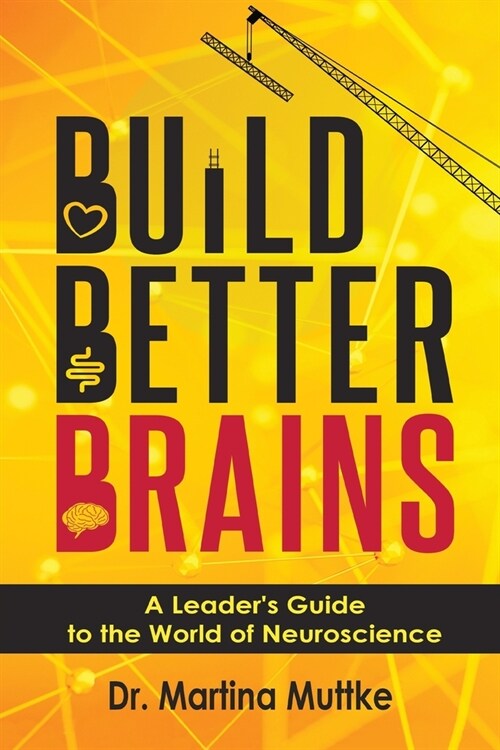 Build Better Brains: A Leaders Guide to the World of Neuroscience (Paperback)