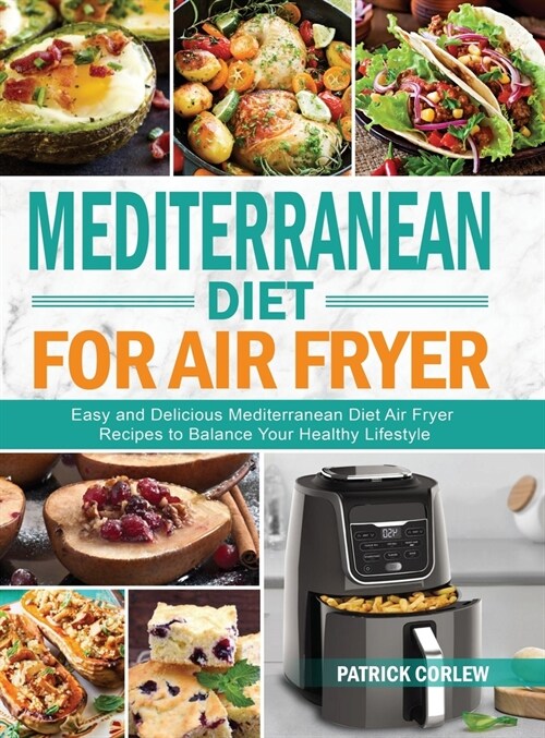 Mediterranean Diet for Air Fryer: Easy and Delicious Mediterranean Diet Air Fryer Recipes to Balance Your Healthy Lifestyle (Hardcover)