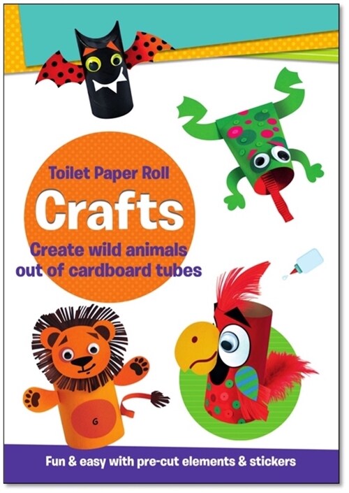 Toilet Paper Roll Crafts Create Wild Animals Out of Cardboard Tubes: Fun & Easy with Pre-Cut Elements and Stickers (Paperback, First Edition)