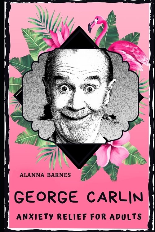 George Carlin Anxiety Relief for Adults: Effective Stress Relief and Anxiety Therapy Coloring Book (Paperback)