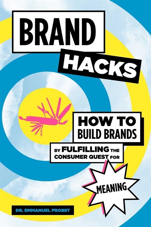 Brand Hacks: How to Build Brands by Fulfilling the Consumer Quest for Meaning (Hardcover)