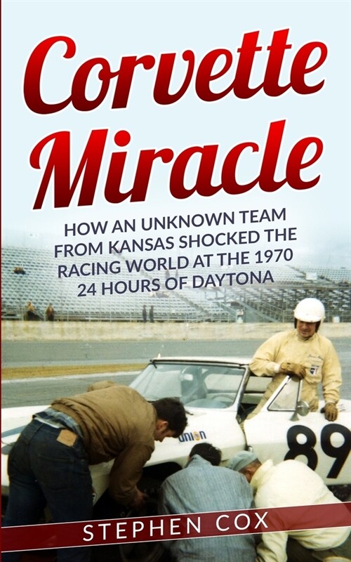 Corvette Miracle: How an Unknown Team from Kansas Shocked the Racing World at the 1970 24 Hours of Daytona (Paperback)