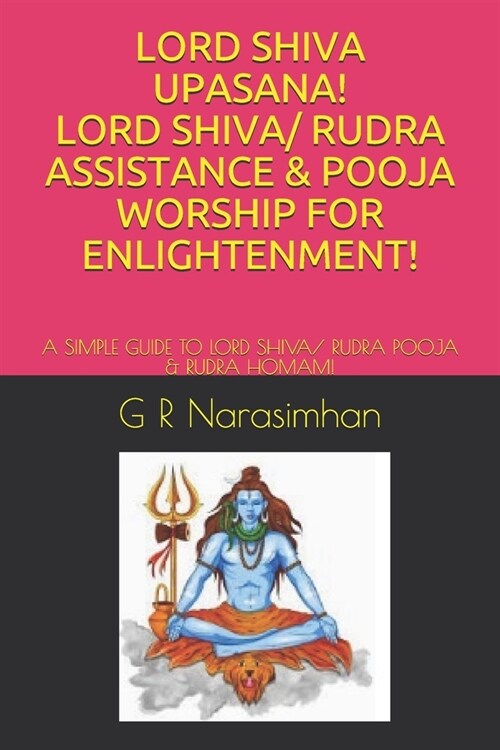 Lord Shiva Upasana! Lord Shiva/ Rudra Assistance & Pooja Worship for Enlightenment!: A Simple Guide to Lord Shiva/ Rudra Pooja & Rudra Homam! (Paperback)