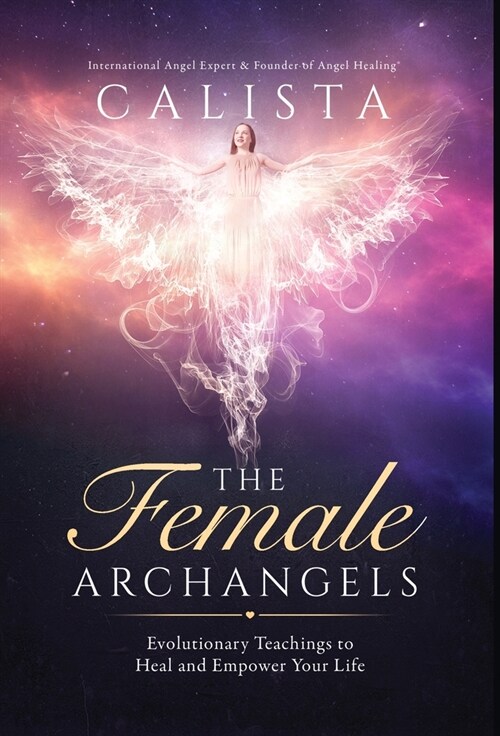 The Female Archangels: Evolutionary Teachings To Heal & Empower Your Life (Hardcover, Colour Hardback)