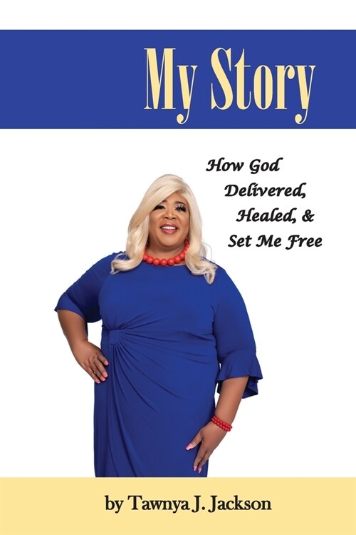 My Story: How God Delivered, Healed, and Set Me Free (Paperback)