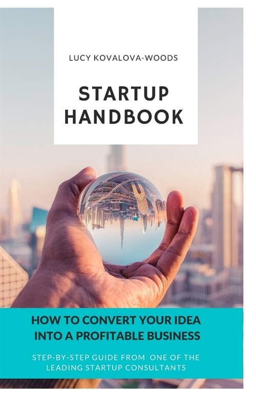 Startup Handbook: How to Convert Your Idea Into a Profitable Business (Paperback)