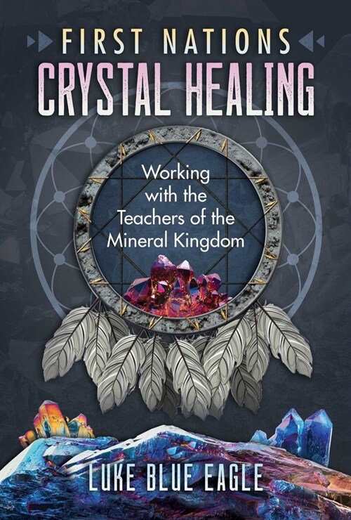 First Nations Crystal Healing: Working with the Teachers of the Mineral Kingdom (Paperback)