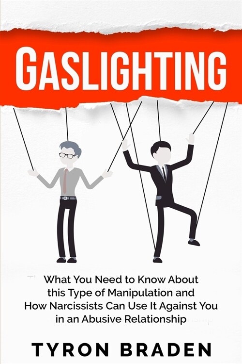 Gaslighting: What You Need to Know About this Type of Manipulation and How Narcissists Can Use It Against You in an Abusive Relatio (Paperback)