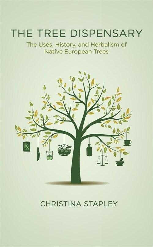 The Tree Dispensary : The Uses, History, and Herbalism of Native European Trees (Paperback)