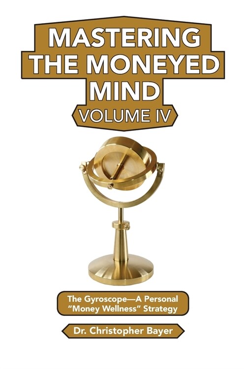 Mastering the Moneyed Mind, Volume IV: The Gyroscope-A Personal Money Wellness Strategy (Paperback)