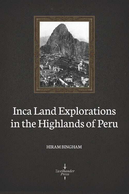 Inca Land Explorations in the Highlands of Peru (Illustrated) (Paperback)