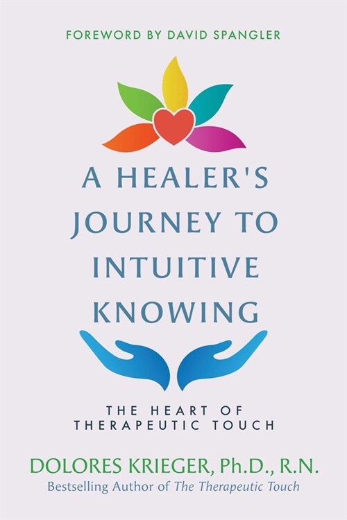 A Healers Journey to Intuitive Knowing: The Heart of Therapeutic Touch (Paperback)