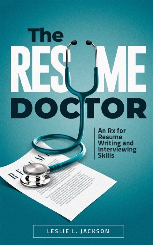 The Resume Doctor: An Rx for Resume Writing and Interviewing Skills (Paperback)