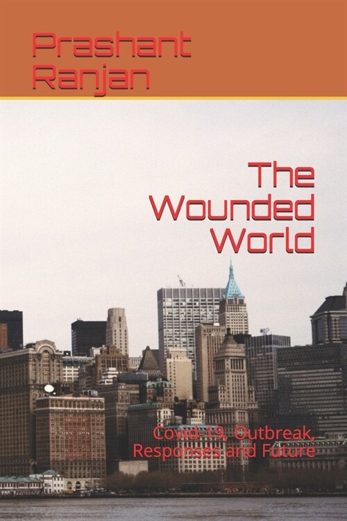 The Wounded World: Covid-19, Outbreak, Responses and Future (Paperback)