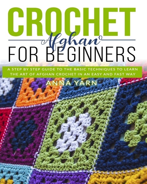 Afghan Crochet for Beginners: A Step by Step Guide to Find Out the Basic Techniques and Learn the Art of Afghan Crochet in an Easy and Fast Way (Paperback)