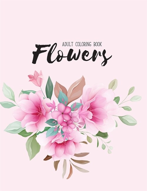 Flowers Coloring Book: Biggest Coloring Book For Adults, 100 Realistic Images To Soothe The SOUL, Stress Relieving Designs for Adults RELAXAT (Paperback)